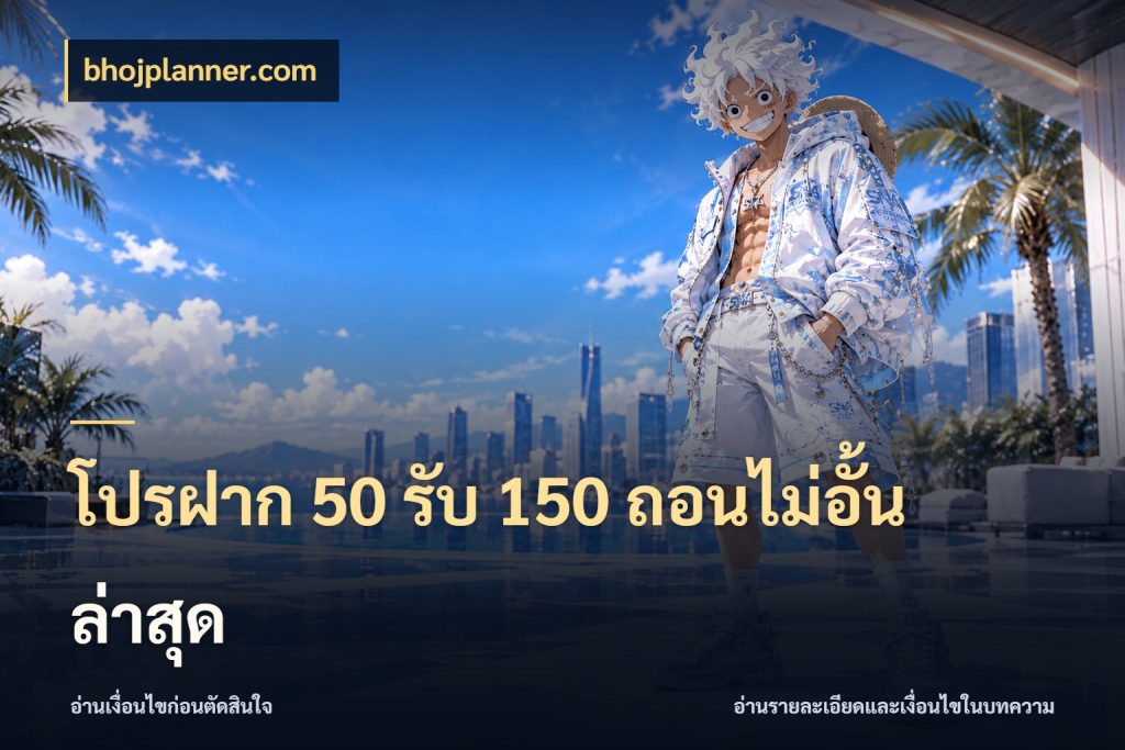 โปรฝาก 50 รับ 150 ถอนไม่อั้น ล่าสุด สนุกกับตัวเลือกโปรในสไตล์ของคุณ ในมุม bhojplanner.com