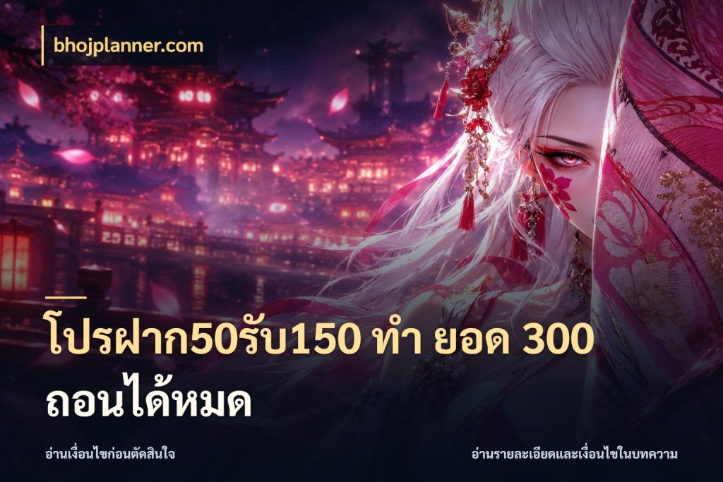โปรฝาก50รับ150 ทํา ยอด 300 ถอนได้หมด จับประเด็นยอดรับก่อนเลือกความสนุก กับ bhojplanner.com
