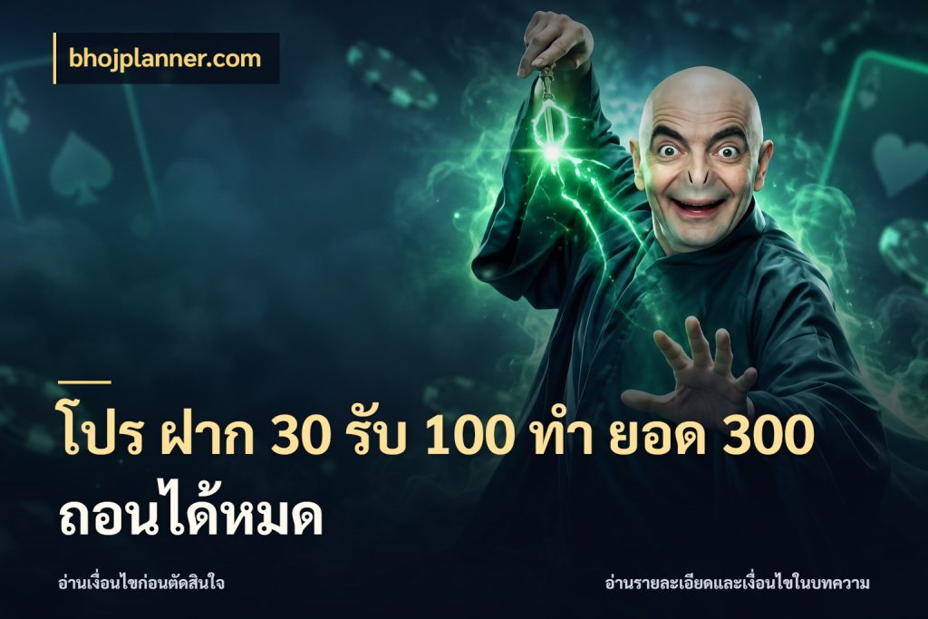 โปร ฝาก 30 รับ 100 ทํา ยอด 300 ถอนได้หมด จับคู่โบนัสกับสไตล์เกมที่ชอบ กับ bhojplanner.com
